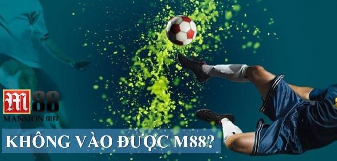 Khong vao duoc M88 - nhà cái số một thì phải xử lý sao?