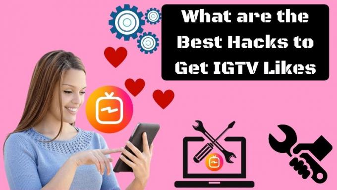 What are the Best Hacks to Get IGTV Likes