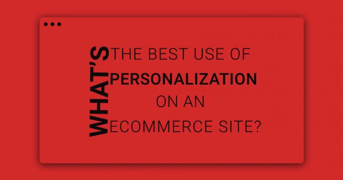 What’s the Best Use of Personalization on an eCommerce Site?