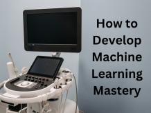  How to Develop Machine Learning Mastery | Technology | bhagat