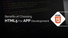 Benefits of Choosing HTML5 For App Development