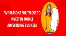 Five Reasons for Telcos to Invest in Mobile Advertising Business 