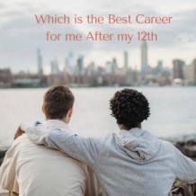 Which is the Best Career for Me after my 12th