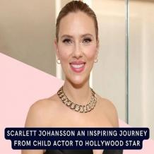 Scarlett Johansson An Inspiring Journey from Child Actor to Hollywood Star