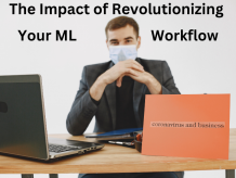  The Impact of Revolutionizing Your ML Workflow 