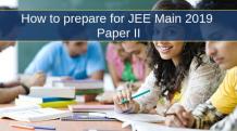 How to prepare for JEE Main 2019 Paper II- Best Tips to Crack Exam