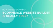 How to Decide Which Ecommerce Website Builder is Free?