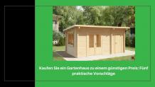 Kaufen Sie ein Gartenhaus zu einem günstigen Preis: Fünf praktische Vorschläge