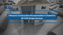 3 Reasons Construction Documentation Is Useful For 3D CAD Design Services