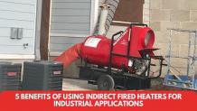 5 Benefits of Using Indirect Fired Heaters for Industrial Applications