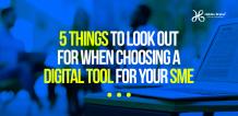 5 Things to Look Out for When Choosing a Digital Tools for Your SME