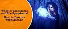 What is Vashikaran? What are the symptoms of vashikaran? How to remove Vashikaran from someone? 