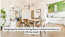 Custom vs. Off-the-Shelf: Designing Your Perfect Dining Room - Latest Business New | Submit Blogs, Articles, and Guest Posts