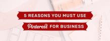 5 Reasons You Must Use Pinterest for Business