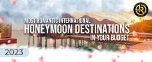 Most Romantic International Honeymoon Destinations In 2023