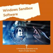 Windows Sandbox Software – A Pioneering Application in the Realm of Cyber Security