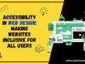 Accessibility in Web Design: Making Websites User Inclusive