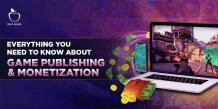 All You Need to Know About Game Monetization and Publishing