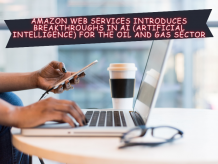 Amazon Web Services introduces breakthroughs in AI (Artificial Intelligence) for the Oil and Gas Sector