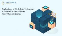 Applications of Blockchain Technology to Protect Electronic Health Record Systems in 2023 - MegaMinds Technologies