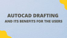 AutoCAD Drafting and Its Benefits for the Users