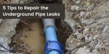 5 Tips to Repair the Underground Pipe Leaks