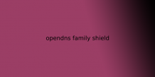 opendns family shield | Set Up House Parental Controls with OpenDNS
