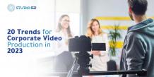 20 Trends in Corporate Video Production 2023 - Studio 52