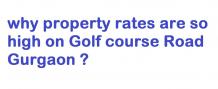 why property rates are so high on Golf course Road Gurgaon ?