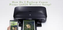 How Do I Perform Canon Pixma ix6820 Wireless Setup?