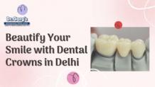 Beautify Your Smile with Dental Crowns in Delhi.pptx