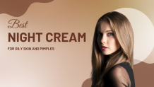 How to Choose Night Cream For Oily Skin and Pimples