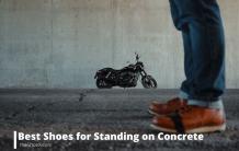 How to Choose Best Shoes Standing Concrete All Day?