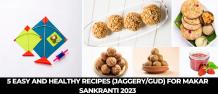 5 Easy And Healthy Recipes (Jaggery/gud) For Makar Sankranti 2023