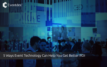 5 Ways Event Technology Can Help You Get Better ROI | Eventdex Blog