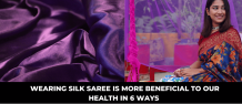 Wearing Silk Saree is Beneficial to Our Health in 6 Ways 