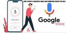 How to Create a Successful Google Voice Marketing Strategy for 2024