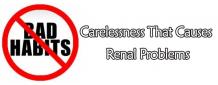 Carelessness That Causes Renal Problems