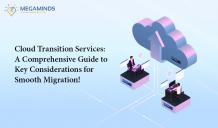 Cloud Transition Services: A Comprehensive Guide to Key Considerations for Smooth Migration! - MegaMinds Technologies