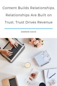 Content Builds Relationships. Relationships Are Built on Trust. Trust Drives Revenue