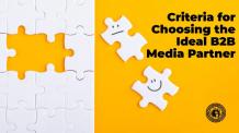 Criteria for Choosing the Ideal B2B Media Partner 