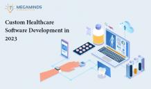 Custom Healthcare Software Development in 2023 - MegaMinds Technologies