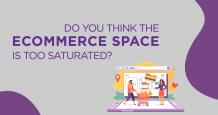 Do you Think the Ecommerce Space is too Saturated - Analysis