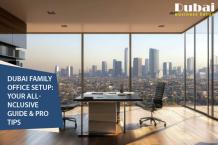 Dubai Family Office Setup: Your All-Inclusive Guide and Pro Tips