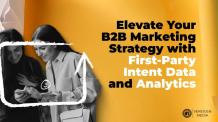 Elevate Your B2B Marketing Strategy with First-Party Intent Data and Analytics 