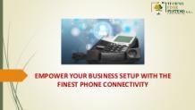 Empower your Business Setup with the Finest Phone Connectivity