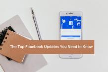 The Top Facebook Updates You Need to Know 