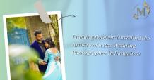 Framing Forever: Unveiling the Artistry of a Pre-Wedding Photographer in Bangalore