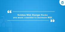 Golden Web Design Hacks You Must Consider To Increase ROI