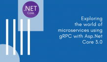Exploring the world of microservices using gRPC with Asp.Net Core 3.0